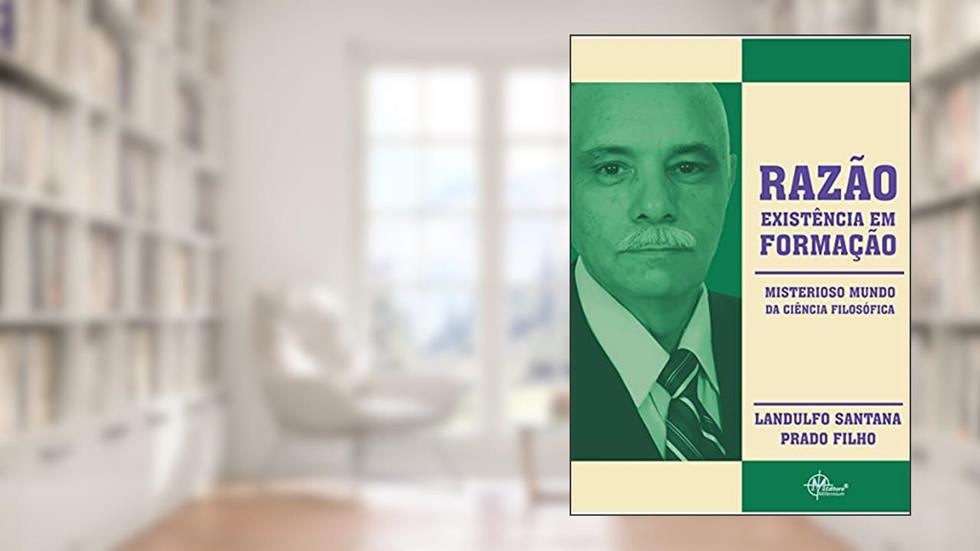 RAZÃO, EXISTÊNCIA EM FORMAÇÃO: MISTERIOSO MUNDO DA CIÊNCIA FILOSÓFICA, do autor LANDULFO PRADO