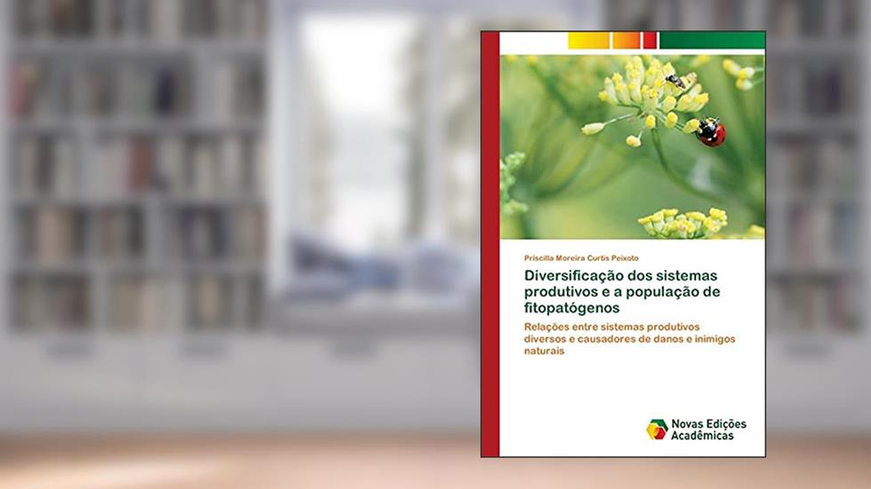Diversificação dos sistemas produtivos e a população de fitopatógenos: Relações entre sistemas produtivos diversos e causadores de danos e inimigos naturais, do autor Priscilla Moreira Curtis Peixoto