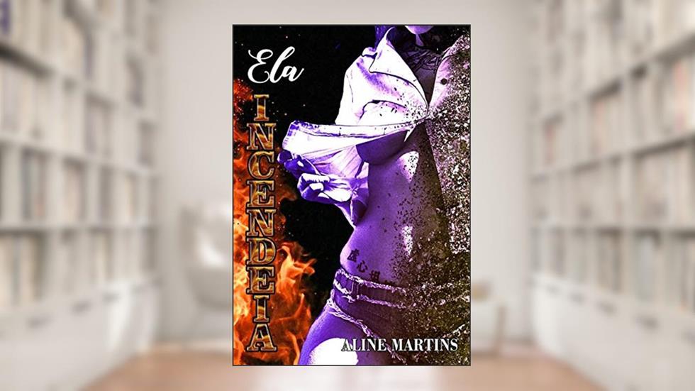 Ela Incendeia: Conto, do autor Aline Martins
