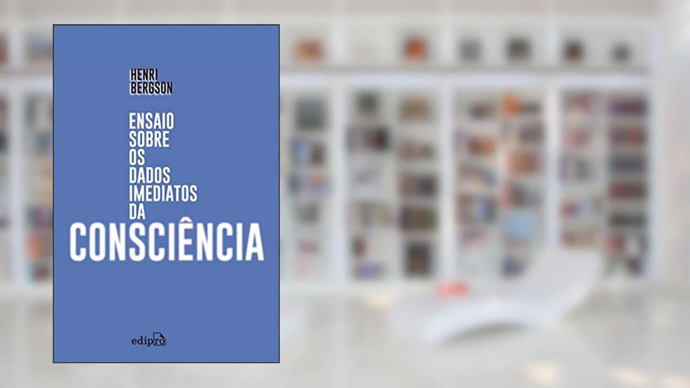 Ensaio sobre os dados imediatos da consciência, do autor Henri Bergson