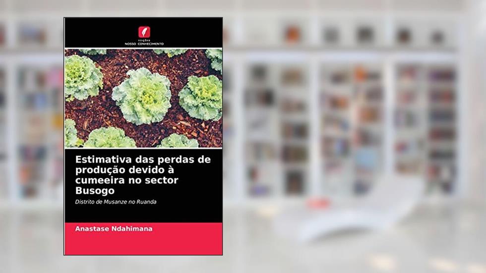 Estimativa das perdas de produção devido à cumeeira no sector Busogo: Distrito de Musanze no Ruanda, do autor Anastase Ndahimana
