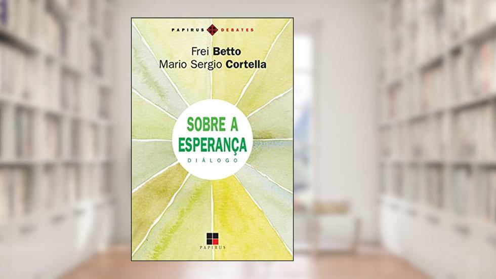 Sobre a esperança: Diálogo, do autor Frei Betto; Mario Sergio Cortella