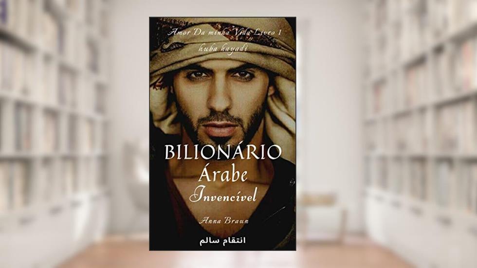 Bilionário Árabe - Invencível: Amor da minha vida - Livro 1, do autor Anna Braun
