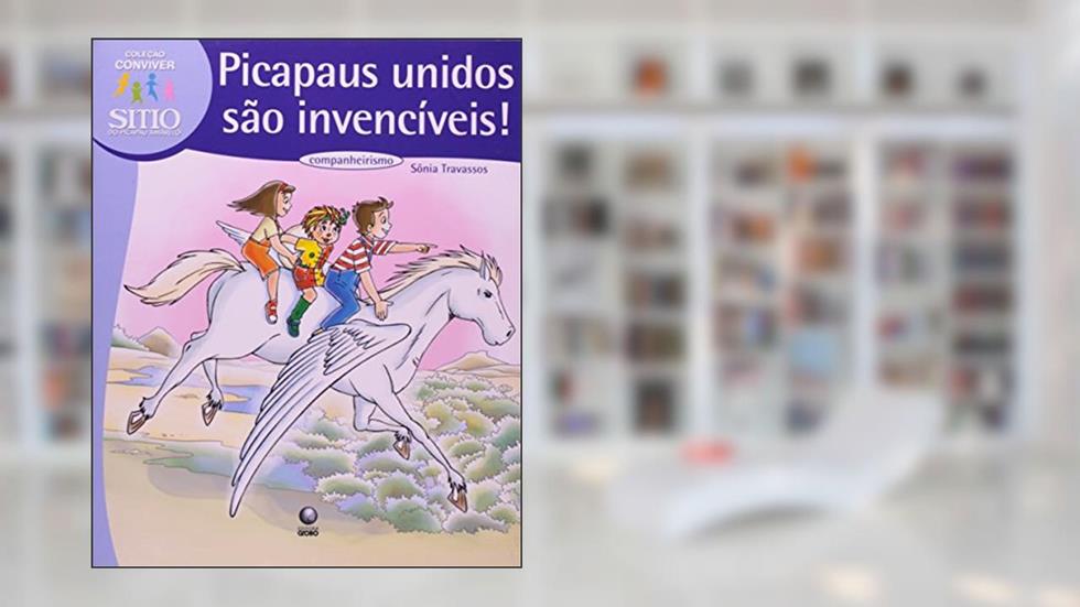 Pica- Paus Unidos São Invencíveis! Companheirismo - Coleção Conviver Sítio do Pica- Pau Amarelo, do autor Sônia Travassos