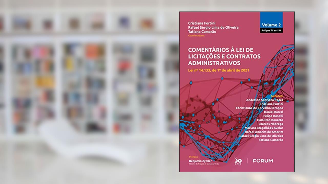 Comentários à Lei de Licitações e Contratos Administrativos - Volume 2: Lei n° 14.133, de 1º de abril de 2021, do autor Cristiana Fortini; Rafael Sérgio Lima de Oliveira; Tatiana Camarão