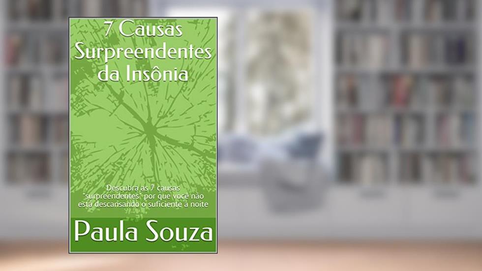 7 Causas Surpreendentes da Insônia: Descubra as 7 causas "surpreendentes" por que você não está descansando o suficiente à noite, do autor Paula Souza