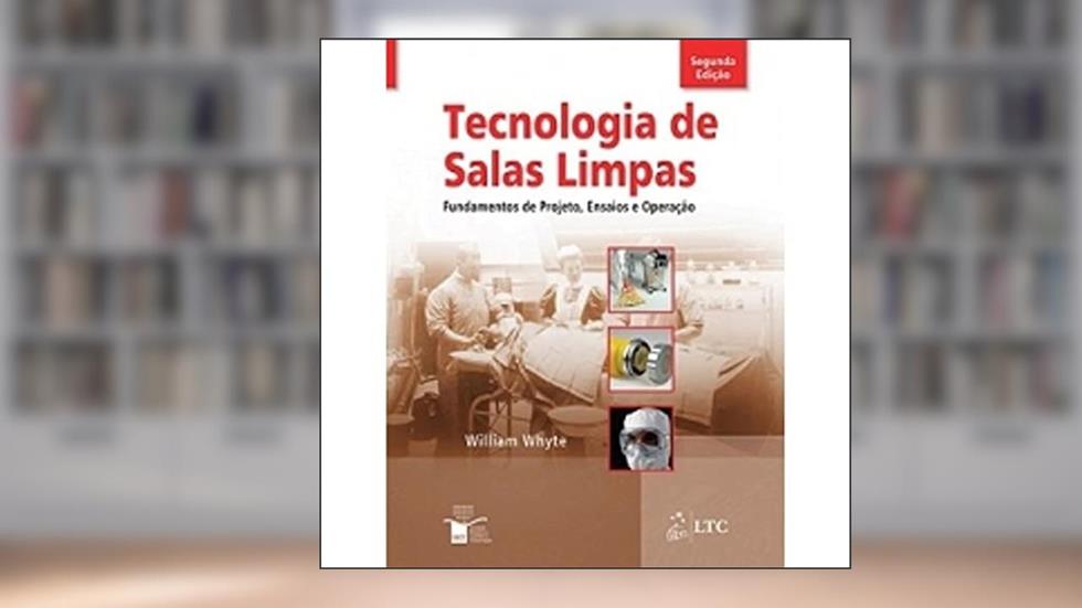 Tecnologia de Salas Limpas - Fundamentos de Projeto, Ensaios e Operação, do autor Whyte