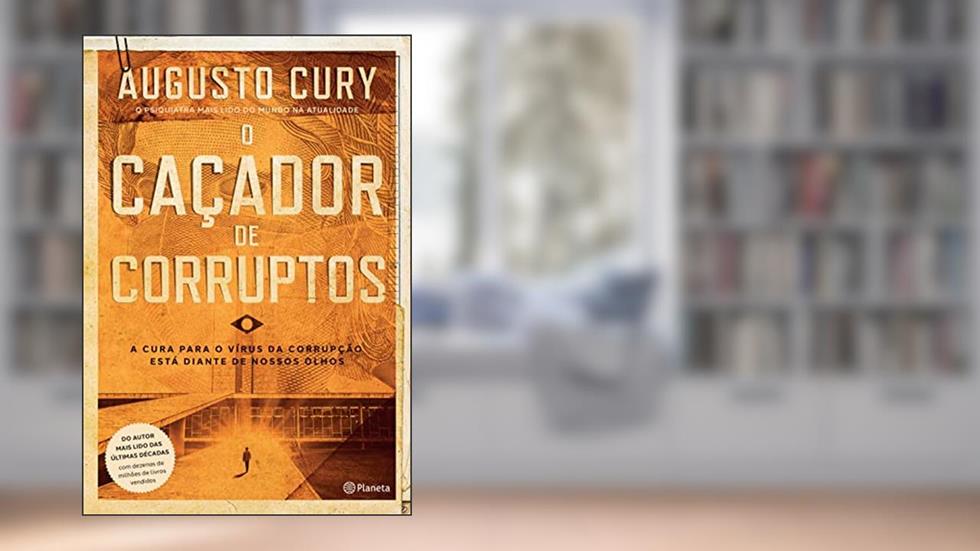 O caçador de corruptos: A cura para o vírus da corrupção está diante de nossos olhos (Biblioteca Augusto Cury), do autor Augusto Cury