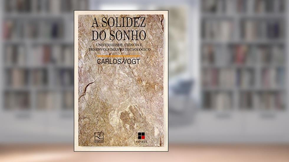 A Solidez do Sonho: Universidade, Ciência e Desenvolvimento Tecnológico, do autor Carlos Vogt
