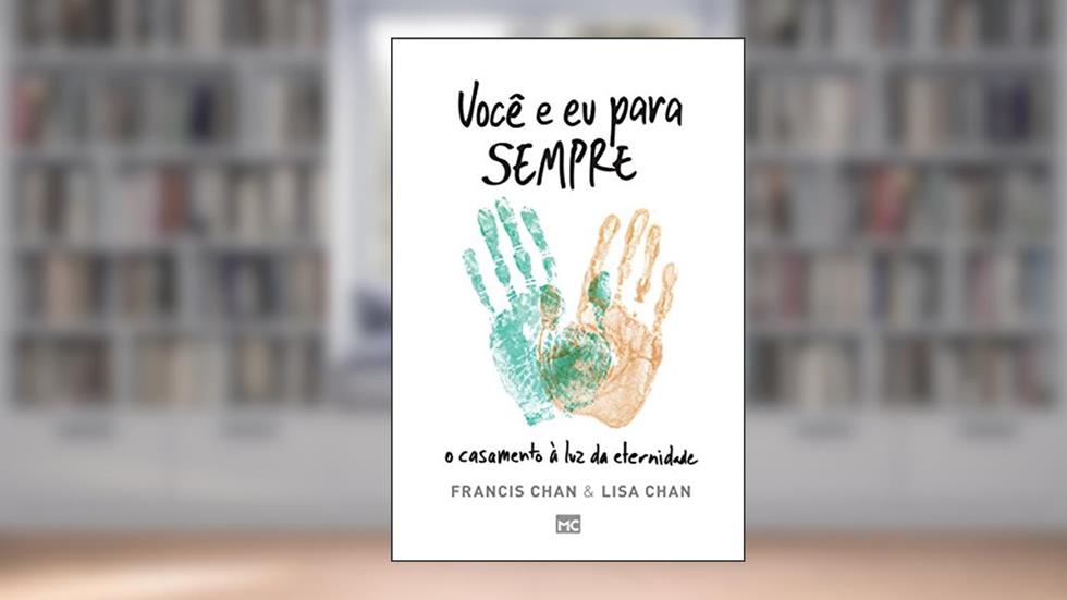 Você e eu para sempre: O casamento à luz da eternidade, do autor Francis Chan; Lisa Chan