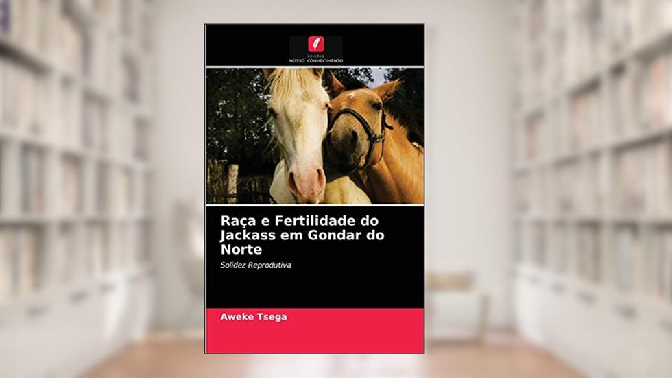 Raça e Fertilidade do Jackass em Gondar do Norte: Solidez Reprodutiva, do autor Aweke Tsega