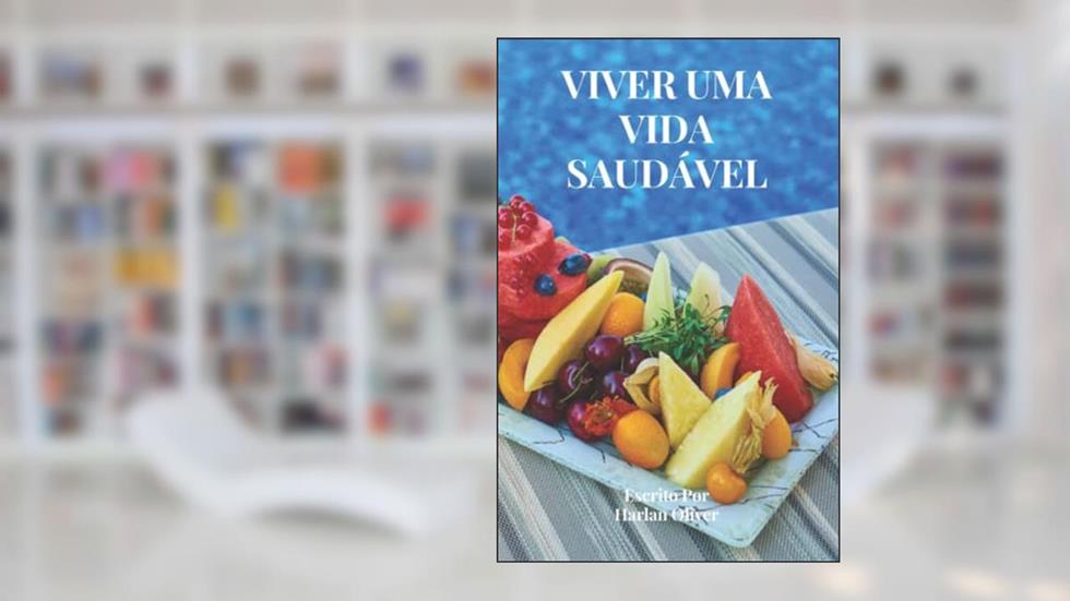 VIVER UMA VIDA SAUDÁVEL (Portuguese Edition), do autor Harlan Oliver
