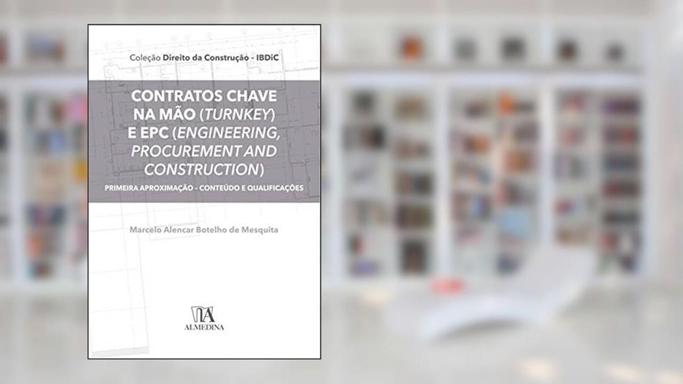 Contratos Chave na Mão (Turnkey) e EPC (Engineering, Procurement and Construction): Primeira Aproximação - Conteúdo e Qualificações, do autor Marcelo Alencar Botelho de Mesquita