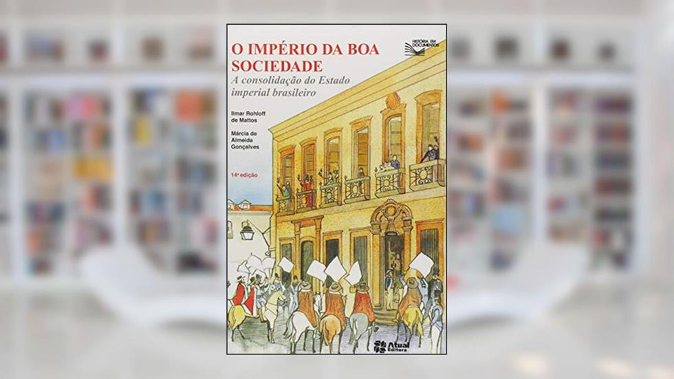 O Império da boa sociedade: A consolidação do estado imperial brasileiro, do autor Ilmar Rohloff de Mattos; Maria Helena Simões Paes; Marly Rodrigues