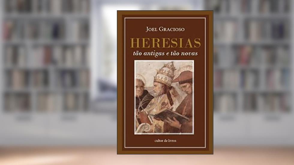 Heresias, Tão Antigas e Tão Novas, do autor Joel Gracioso