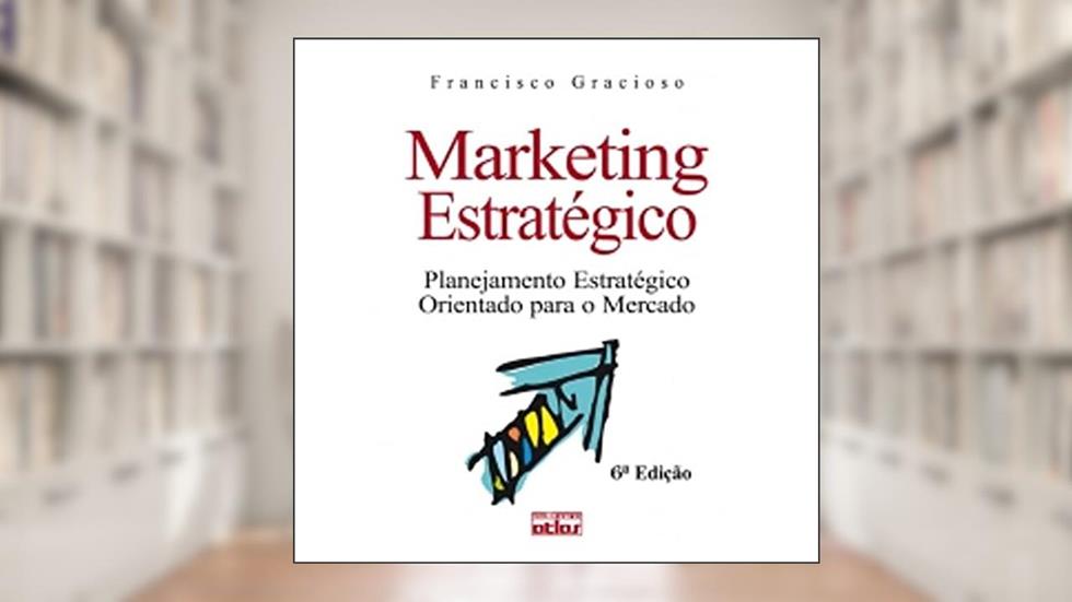 Marketing Estratégico: Planejamento Estratégico Orientado Para O Mercado, do autor Francisco Gracioso