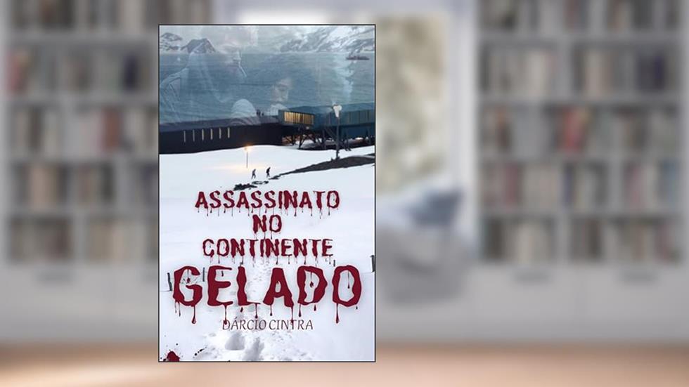 ASSASSINATO NO CONTINENTE GELADO: (Um Caso do Delegado Basílio), do autor DARCIO CINTRA