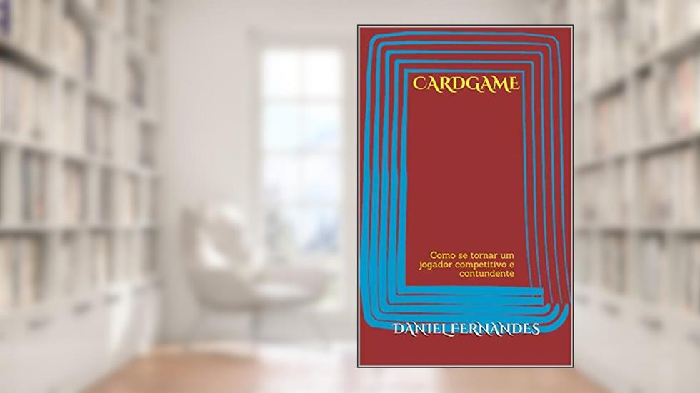 Cardgame: Como se tornar um jogador competitivo e contundente, do autor Daniel Fernandes