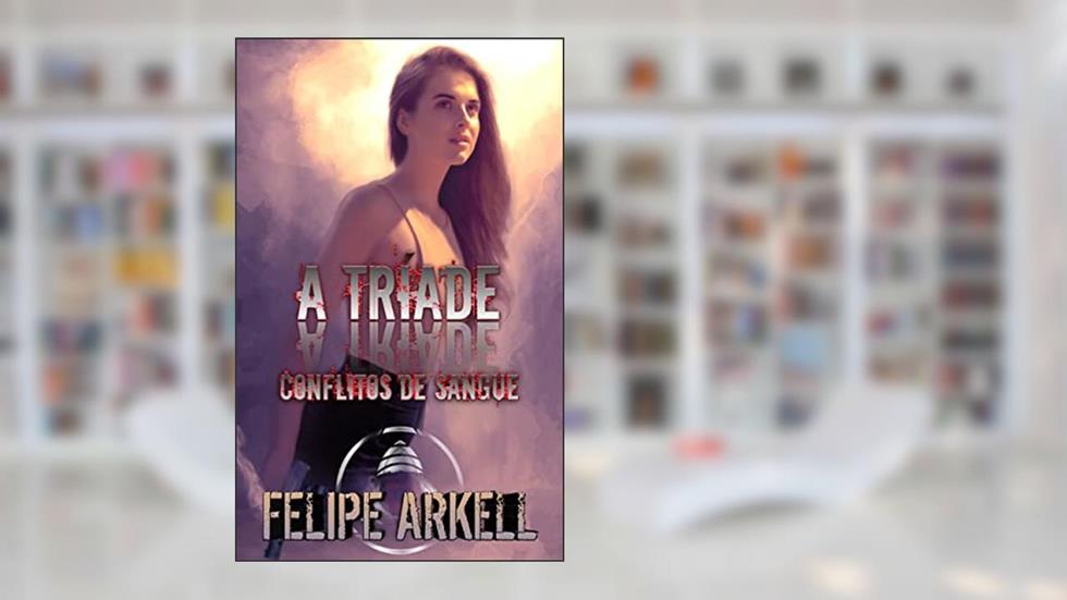 A Tríade: Conflitos de Sangue, do autor Felipe Arkell
