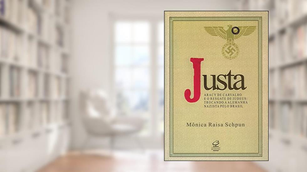 Justa: Aracy de Carvalho e o resgate de judeus: Trocando a Alemanha nazista pelo Brasil, do autor Mônica Schpun