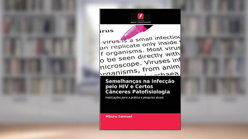 Semelhanças na infecção pelo HIV e Certos Cânceres Patofisiologia: Implicações para a prática e pesquisa atuais, do autor Mburu Samuel