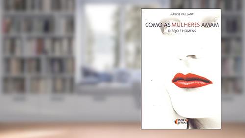 Capa de Como as Mulheres Amam. Desejo e Homens, do autor Maryse Vaillant