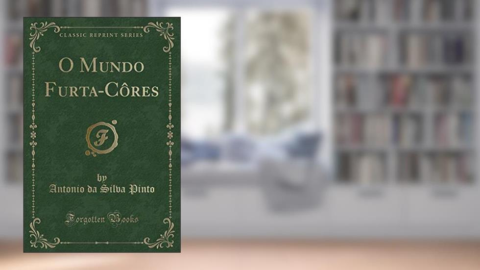O Mundo Furta-Côres (Classic Reprint), do autor Antonio da Silva Pinto