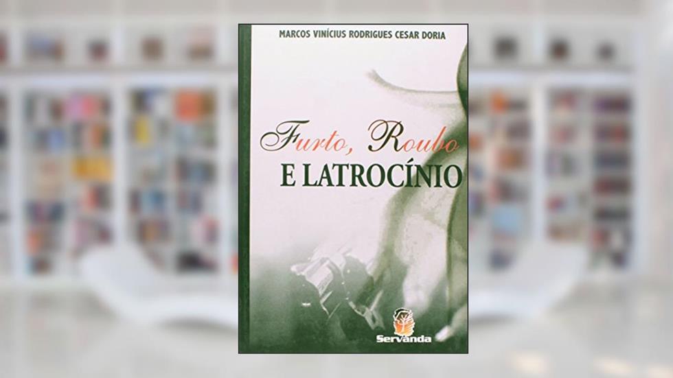 Furto, Roubo e Latrocínio, do autor Marcos Vinicius Rodrigues Cesar Doria
