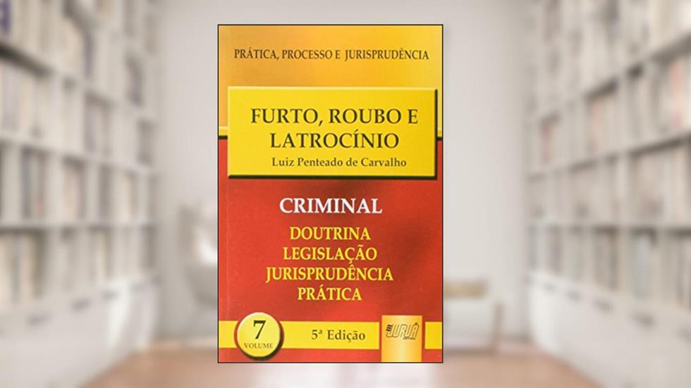 Furto, Roubo e Latrocínio - PPJ Criminal vol. 7, do autor Luiz Penteado de Carvalho
