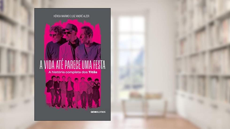 A vida até parece uma festa: A história completa dos Titãs, do autor Hérica Marmo; Luiz André Alzer