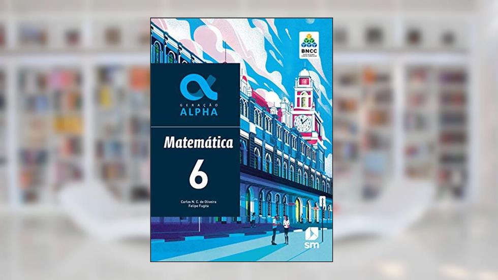 Geração Alpha Matematica 6 Ed 2019 - Bncc, do autor Carlos N. C. De Oliveira
felipe Fugita