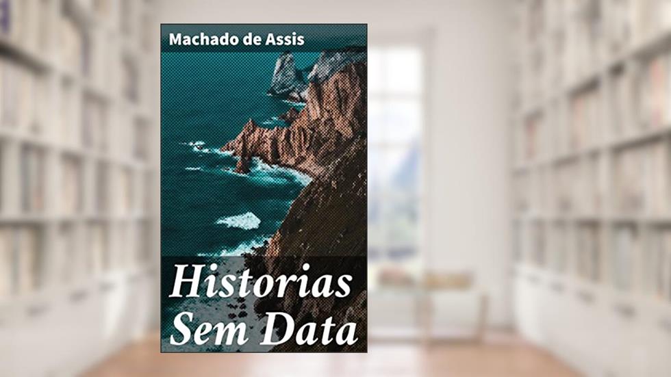 Historias Sem Data: Exploração da natureza humana e da sociedade brasileira através de contos perspicazes e irônicos, do autor Machado de Assis