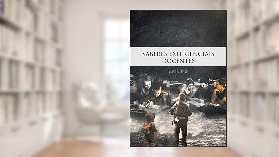 Saberes Experienciais Docentes: As (auto)biografias de professores não-licenciados, do autor Viana Patricio Barbosa Neto