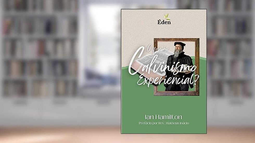 O Que É o Calvinismo Experiencial?, do autor Ian Hamilton
