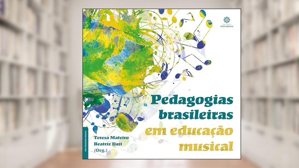 Pedagogias brasileiras em educação musical, do autor Beatriz Senoi Ilari; Teresa da Assuncao Novo Mateiro