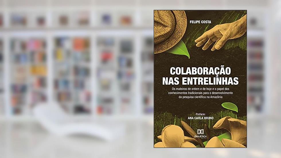 Colaboração nas entrelinhas: os mateiros de ontem e de hoje e o papel dos conhecimentos tradicionais para o desenvolvimento da pesquisa científica na Amazônia, do autor Felipe Costa