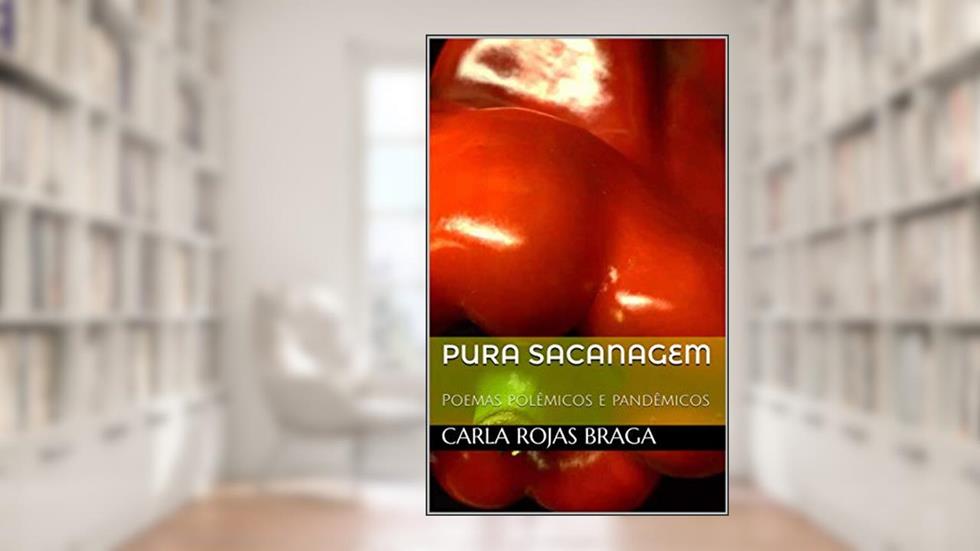 Pura sacanagem : Poemas polêmicos e pandêmicos, do autor Carla Rojas Braga