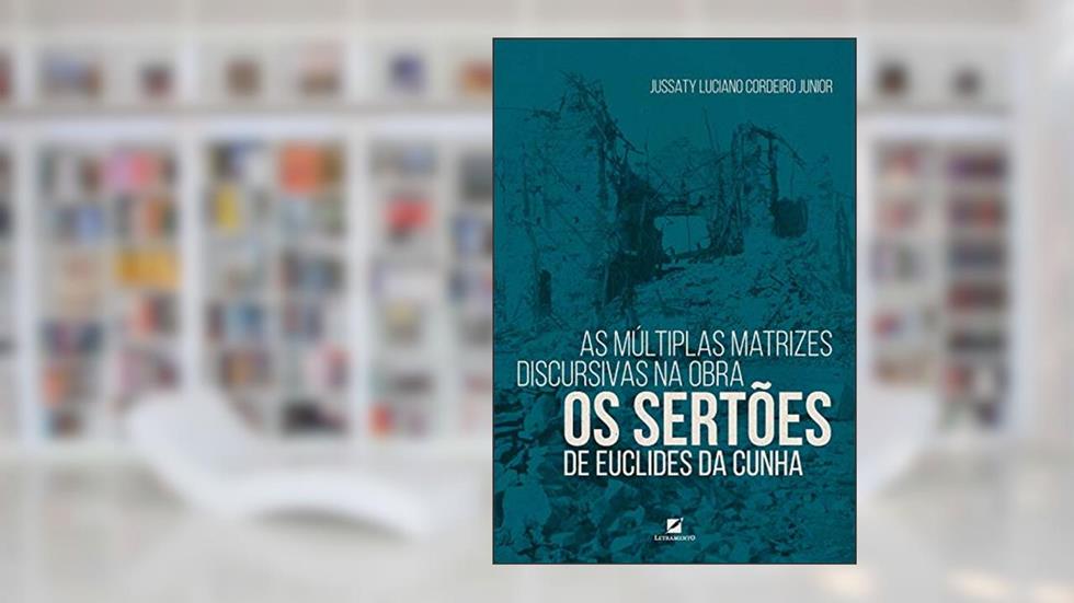 As múltiplas matrizes discursivas na obra Os Sertões de Euclides da Cunha, do autor Jussaty Luciano Cordeiro Junior