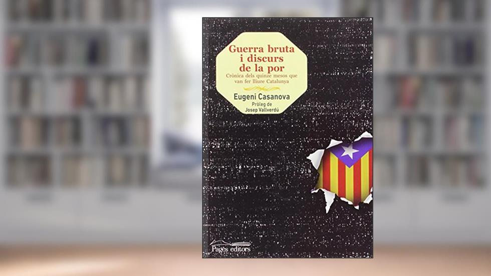 Guerra bruta i discurs de la por: Crònica dels quinze mesos que van fer lliure Catalunya, do autor Eugeni Casanova Solanes