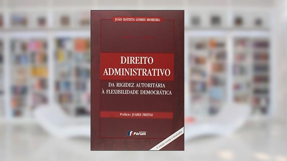 Capa de Direito administrativo da rigidez autoritária a flexibilidade democrática, do autor João Batista Gomes Moreira