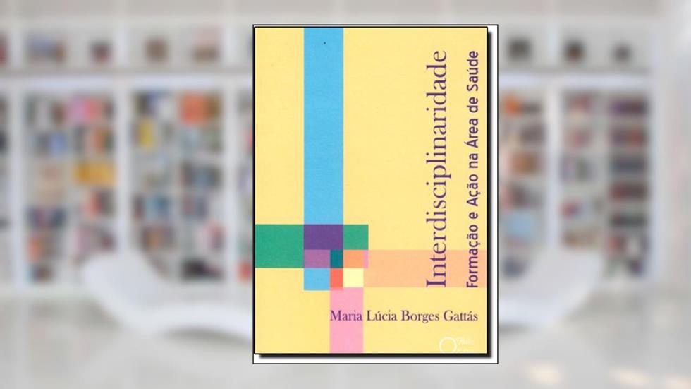 Interdisciplinaridade. Formação e Ação na Área de Saúde, do autor Maria Lúcia Borges Gattás