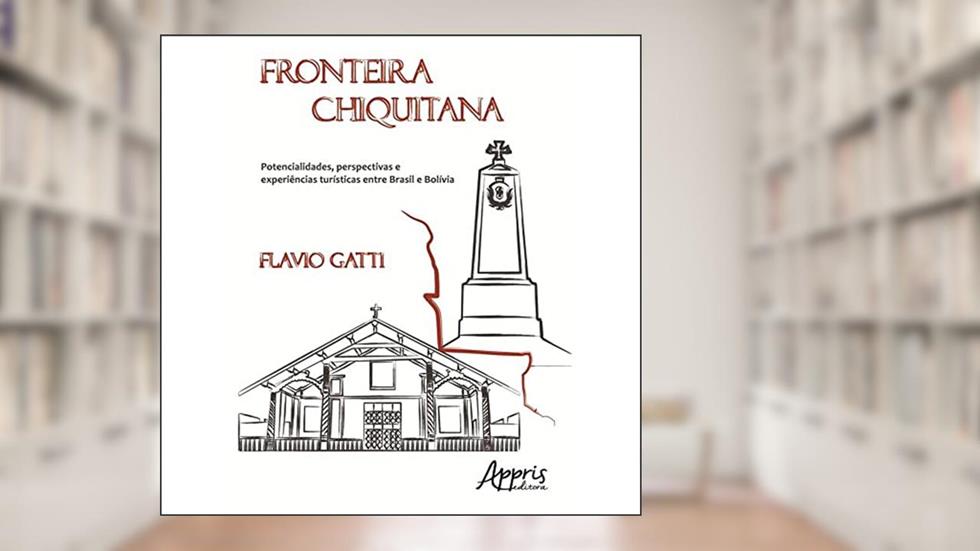 Fronteira chiquitana: potencialidades, perspectivas e experiências turísticas entre Brasil e bolívia, do autor FLAVIO GATTI