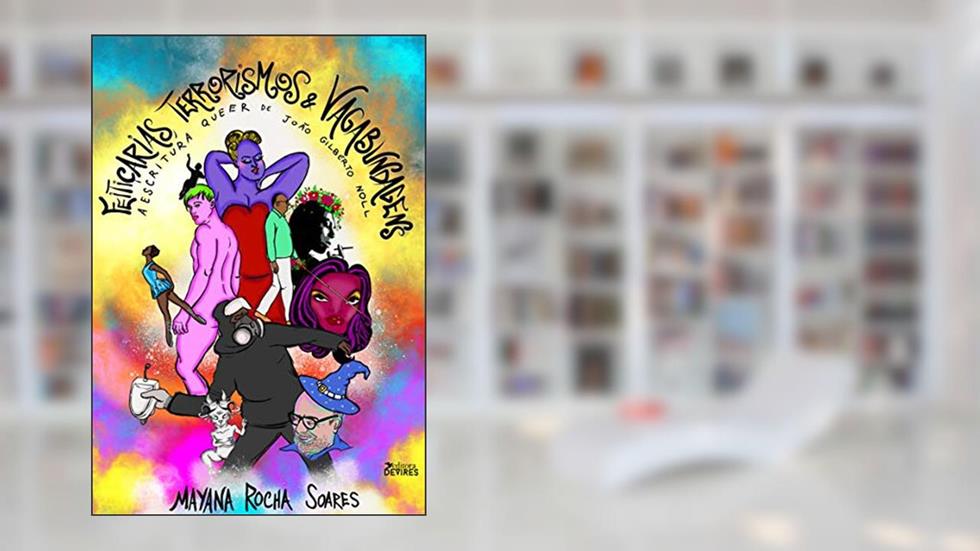 Feitiçarias, terrorismos e vagabundagens: a escritura queer de João Gilberto Noll, do autor Mayana Rocha Soares