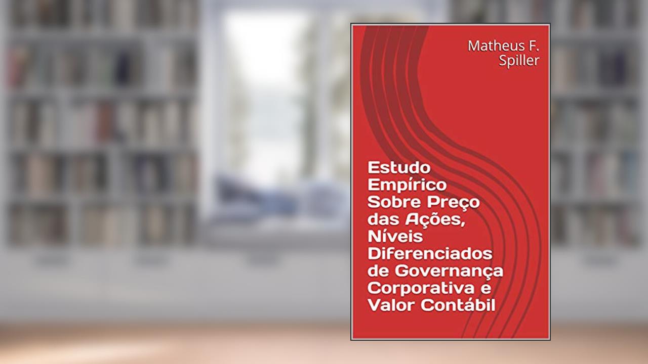 Estudo Empírico Sobre Preço das Ações, Níveis Diferenciados de Governança Corporativa e Valor Contábil, do autor Matheus F. Spiller; Marcelo A. Ambrozini