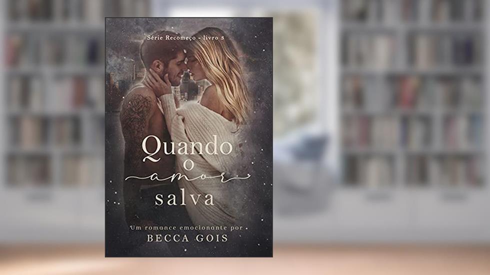 QUANDO O AMOR SALVA: SÉRIE RECOMEÇO LIVRO 3, do autor BECCA GOIS