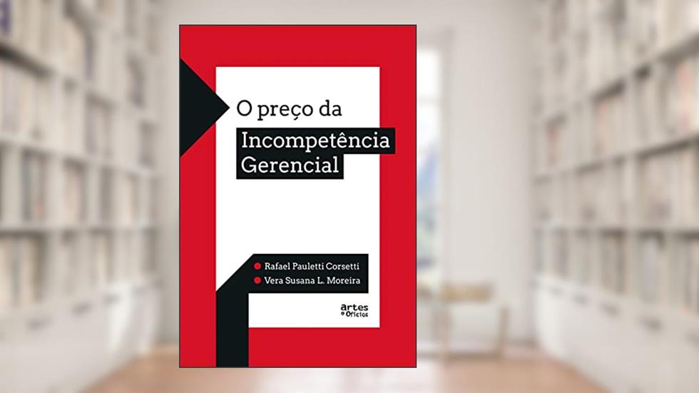 O Preço da Incompetência Gerencial, do autor Rafael Pauletti Corsetti; Vera Susana L. Moreira