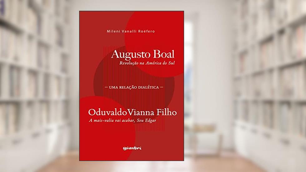 Augusto Boal, Revolução na América do Sul - Oduvaldo Vianna Filho, A Mais-valia vai Acabar, Seu Edgar: uma Relação Dialética, do autor Mileni Vanalli Roéfero