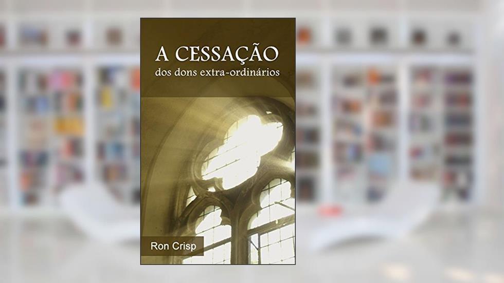 A Cessação dos Dons Extra-ordinários, do autor Ron Crisp