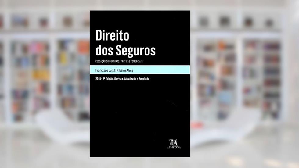 Direito dos Seguros: Cessação do Contrato - Práticas Comerciais, do autor Francisco Luís F. Ribeiro Alves