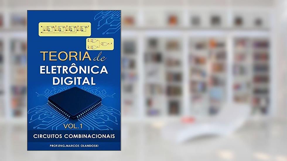 Teoria de Eletrônica Digital - Vol.1: Circuitos Combinacionais, do autor Marcos Olandoski